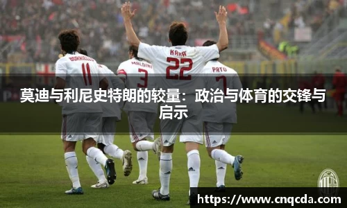 莫迪与利尼史特朗的较量：政治与体育的交锋与启示
